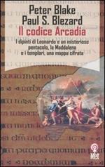 Il codice Arcadia. I dipinti di Leonardo e un misterioso pentacolo, la Maddalena e i templari, una mappa cifrata