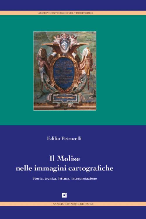 Il Molise nelle immagini cartografiche. Storia, tecnica, lettura, interpretazione - Edilio Petrocelli - copertina