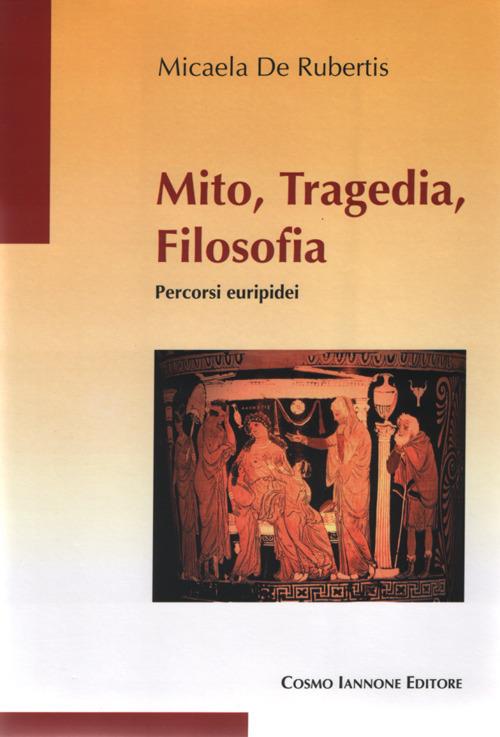 Mito, tragedia, filosofia. Percorsi euripidei - Micaela De Rubertis - copertina