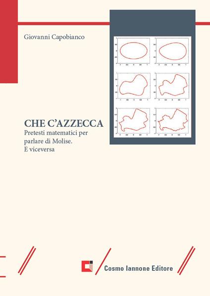 Che c'azzecca. Pretesti matematici per parlare di Molise. E viceversa - Giovanni Capobianco - copertina