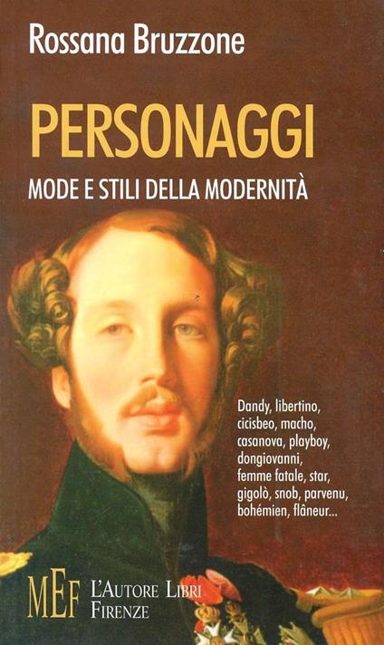 Personaggi, mode e stili della modernità. Dandy, libertino, cicisbeo, macho, casanova, playboy, dongiovanni, femme fatale, star, gigolò, snob... - Rossana Bruzzone - copertina