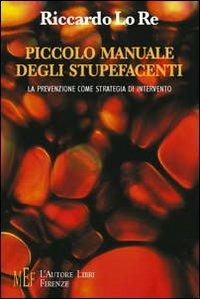 Piccolo manuale degli stupefacenti. La prevenzione come strategia di intervento - Riccardo Lo Re - copertina