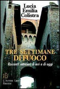 Tre settimane di fuoco. Racconti semiseri di ieri e di oggi - Lucia E. Colistra - copertina