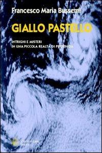 Giallo pastello. Intrighi e misteri in una piccola realtà di provincia - Francesco M. Bussemi - copertina
