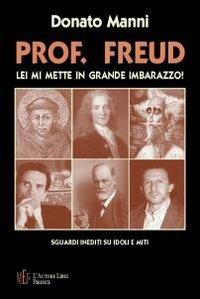 Prof. Freud. Lei mi mette in grande imbarazzo. Sguardi inediti su idoli e miti - Donato Manni - copertina