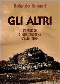 Gli altri. L'affresco di una Sardegna d'altri tempi - Rolando Ruggeri - copertina
