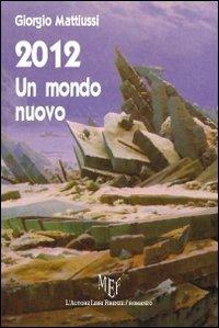 2012. Un mondo nuovo - Giorgio Mattiussi - copertina