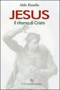 Jesus. Il ritorno di Cristo - Aldo Rizzello - copertina