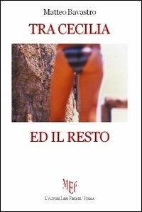 Tra Cecilia ed il resto - Matteo Bavastro - copertina