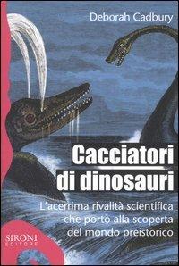 Cacciatori di dinosauri. L'acerrima rivalità scientifica che portò alla scoperta del mondo preistorico - Deborah Cadbury - copertina