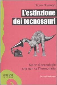 L'estinzione dei tecnosauri. Storie di tecnologie che non ce l'hanno fatta - Nicola Nosengo - copertina