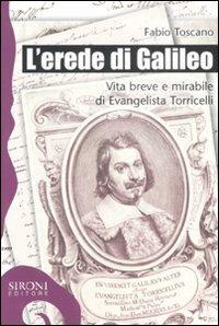 L' erede di Galileo. Vita breve e mirabile di Evangelista Torricelli - Fabio Toscano - copertina