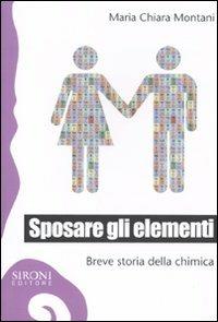 Sposare gli elementi. Breve storia della chimica - M. Chiara Montani - copertina