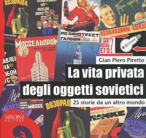 La vita privata degli oggetti sovietici. 25 storie da un altro mondo - G. Piero Piretto - copertina