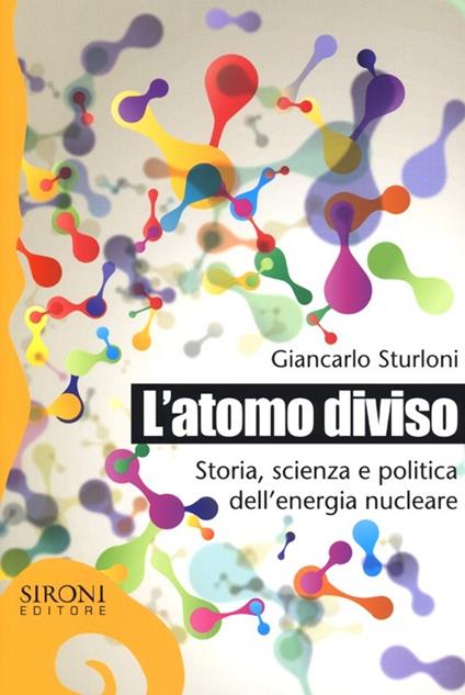 L' atomo diviso. Storia, scienza e politica dell'energia nucleare - Giancarlo Sturloni - copertina