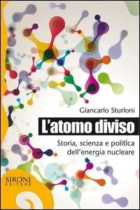 L' atomo diviso. Storia, scienza e politica dell'energia nucleare - Giancarlo Sturloni - ebook