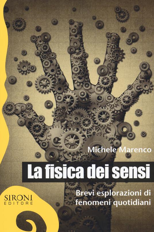 La fisica dei sensi. Brevi esplorazioni di fenomeni quotidiani - Michele Marenco - copertina