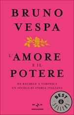 L' amore e il potere. Da Rachele a Veronica, un secolo di storia italiana