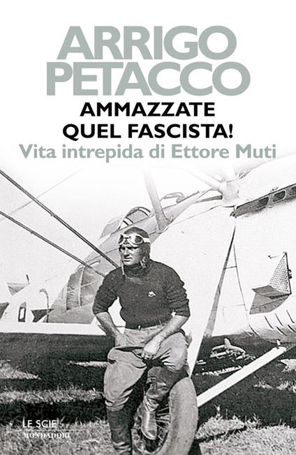 Ammazzate quel fascista! Vita intrepida di Ettore Muti - Arrigo Petacco - ebook