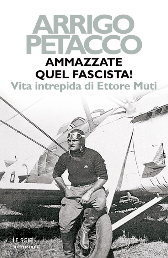 Ammazzate quel fascista! Vita intrepida di Ettore Muti - Arrigo Petacco - ebook
