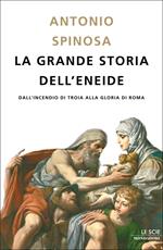 La grande storia dell'Eneide. Dall'incendio di Troia alla gloria di Roma