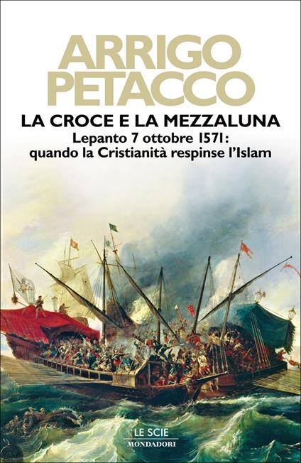 La croce e la mezzaluna. Lepanto 7 ottobre 1571: quando la Cristianità respinse l'Islam - Arrigo Petacco - ebook