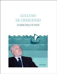 Ulisse era un fico - Luciano De Crescenzo - ebook