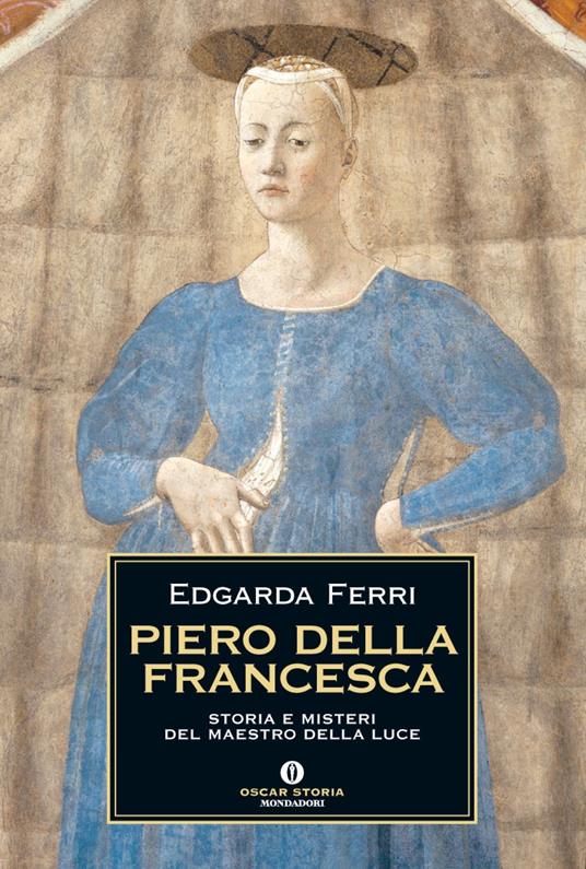 Piero della Francesca. Storia e misteri del maestro della luce - Edgarda Ferri - ebook