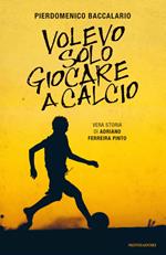 Volevo solo giocare a calcio. Vera storia di Adriano Ferraira Pinto