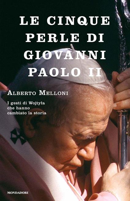 Le cinque perle di Giovanni Paolo II. I gesti di Wojtyla che hanno cambiato la storia - Alberto Melloni - ebook
