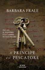 Il principe e il pescatore. Pio XII, il nazismo e la tomba di San Pietro