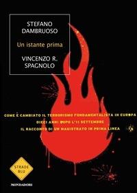 Un istante prima. Come è cambiato il terrorismo fondamentalista in Europa dieci anni dopo l'11 settembre - Stefano Dambruoso,Vincenzo R. Spagnolo - ebook