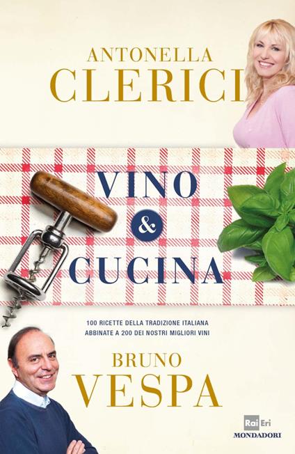 Vino & cucina. 100 ricette della tradizione italiana abbinate a 200 dei nostri migliori vini - Antonella Clerici,Bruno Vespa - ebook