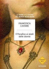 Il paradiso ai piedi delle donne. Le donne e il futuro del mondo musulmano - Francesca Caferri - ebook