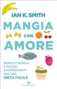 Mangia con amore. Semplici regole e piccoli accorgimenti per una dieta facile - Ian K. Smith,Barbara Sonego - ebook