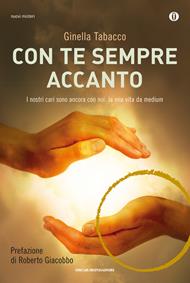 Con te sempre accanto. I nostri cari sono ancora con noi: la mia vita da medium