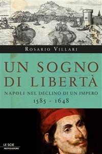 Un sogno di libertà. Napoli nel declino di un impero. 1585-1648 - Rosario Villari - ebook