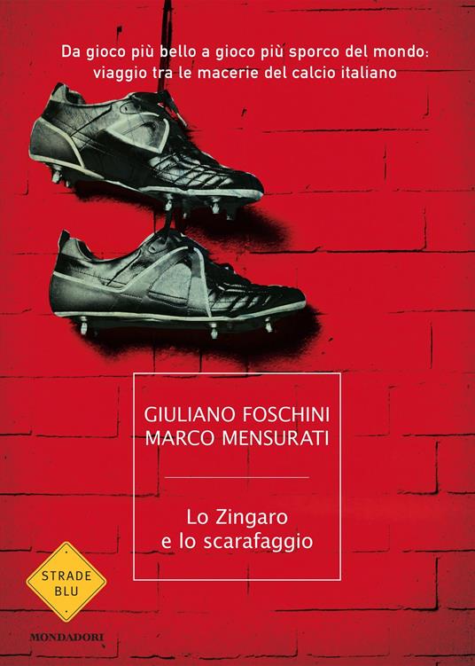 Lo zingaro e lo scarafaggio. Da gioco più bello a gioco più sporco del mondo: viaggio tra le macerie del calcio italiano - Giuliano Foschini,Marco Mensurati - ebook