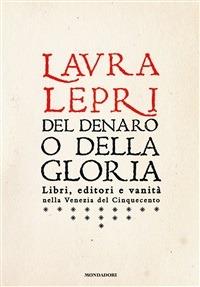 Del denaro o della gloria. Libri, editori e vanità nella Venezia del Cinquecento - Laura Lepri - ebook