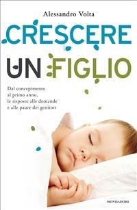 Crescere un figlio. Dal concepimento al primo anno, le risposte alle domande e alle paure dei genitori - Alessandro Volta - ebook