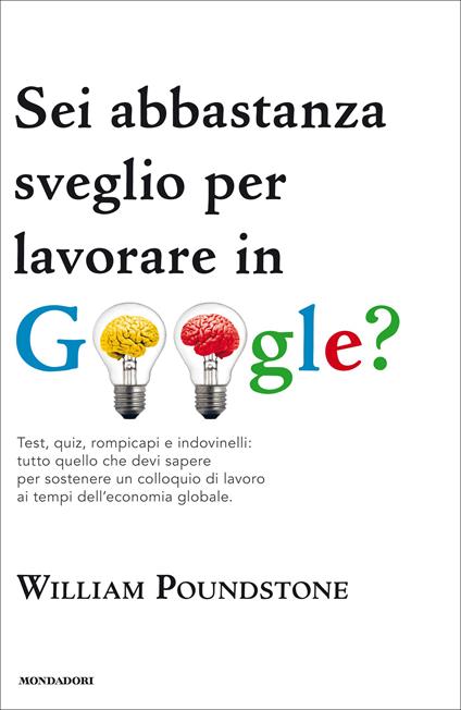 Sei abbastanza sveglio per lavorare in Google? Test, quiz, rompicapi e indovinelli: tutto quello che devi sapere per sostenere un colloquio di lavoro... - William Poundstone,Tullio Cannillo - ebook