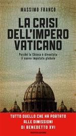 La crisi dell'impero vaticano. Dalla morte di Giovanni Paolo II alle dimissioni di Benedetto XVI: perché la Chiesa è diventata il nuovo imputato globale