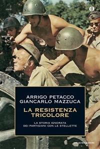 La Resistenza tricolore. La storia ignorata dai partigiani con le stellette - Giancarlo Mazzucca,Arrigo Petacco - ebook