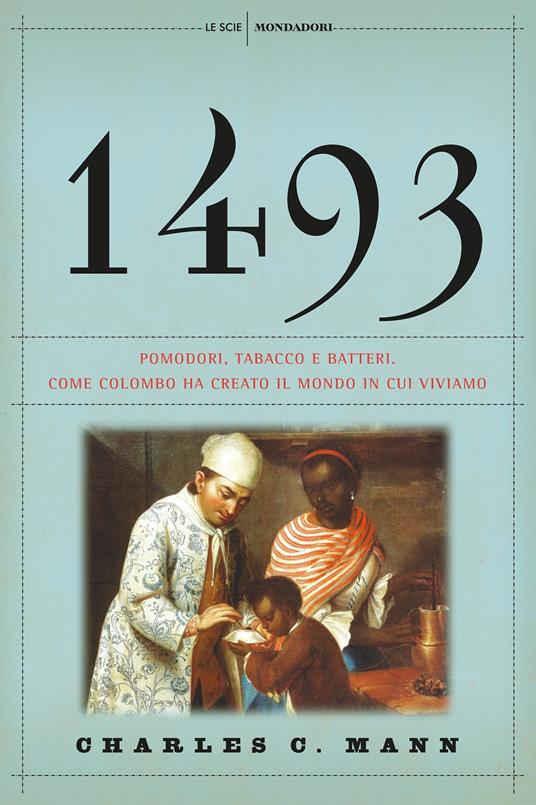 1493. Pomodori, tabacco e batteri. Come Colombo ha creato il mondo in cui viviamo - Charles C. Mann,Carla Lazzari - ebook