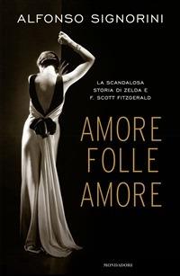 Amore folle amore. La scandalosa storia di Zelda e F. Scott Fitzgerald - Alfonso Signorini - ebook