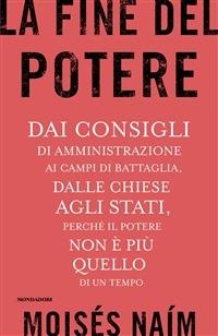 La fine del potere. Dai consigli di amministrazione ai campi di battaglia, dalle chiese agli stati, perché il potere non è più quello di un tempo - Moisés Naím,Laura Santi,Laura Tasso - ebook