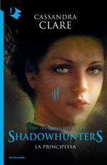 La principessa. Le origini. Shadowhunters. The infernal devices. Vol. 3