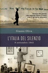 L' Italia del silenzio. 8 settembre 1943: storia del paese che non ha fatto i conti con il proprio passato - Gianni Oliva - ebook