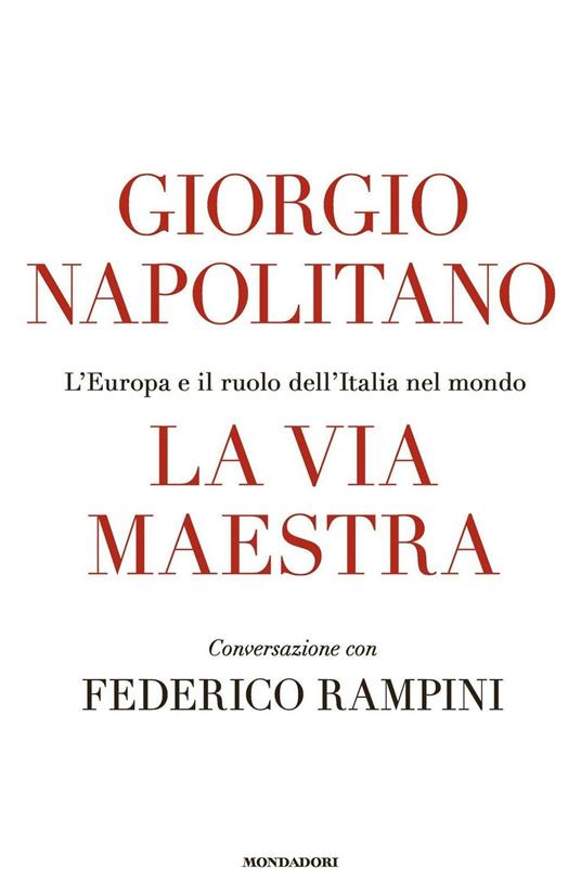 La via maestra. L'Europa e il ruolo dell'Italia nel mondo - Giorgio Napolitano,Federico Rampini - ebook