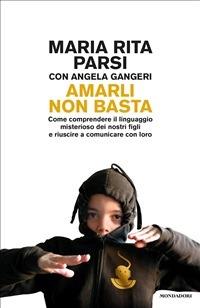 Amarli non basta. Come comprendere il linguaggio misterioso dei nostri figli e riuscire a comunicare con loro - Angela Gangeri,Maria Rita Parsi,F. Zagarella - ebook